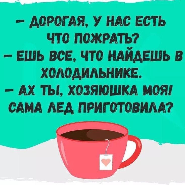 дорогдя у ндс есть что пожмты ешь все что ндйдвшь в холодильнике АХ ты хозяюшкА моя САМА АЕА приготовим