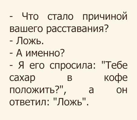 Что стало причиной вашего расставания Ложь А именно Я его спросила Тебе сахар в кофе положить а он ответил Ложь