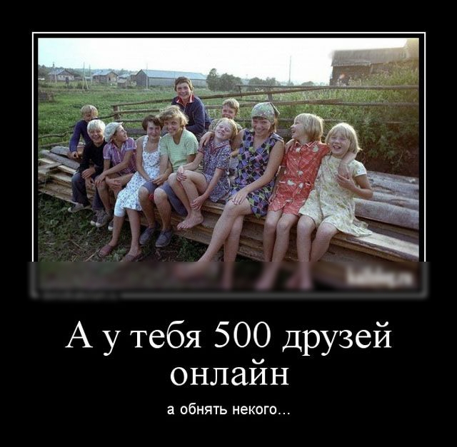 А у тебя 500 друзей онлайн обнять некого