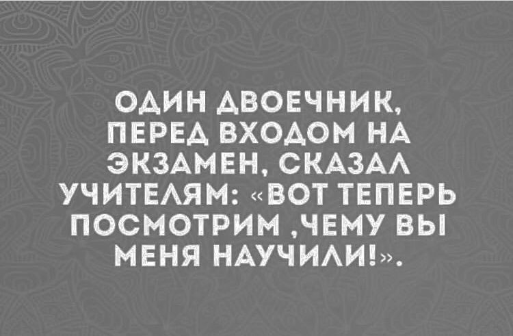 ОДИН АВОЕЧНИК ПЕРЕА ВХОАОМ НА ЭКЗАМЕН СКАЗАА УЧИТЕАЯМ ВОТ ТЕПЕРЬ ПОСМОТРИМ ЧЕМУ ВЫ МЕНЯ НАУЧИАИ