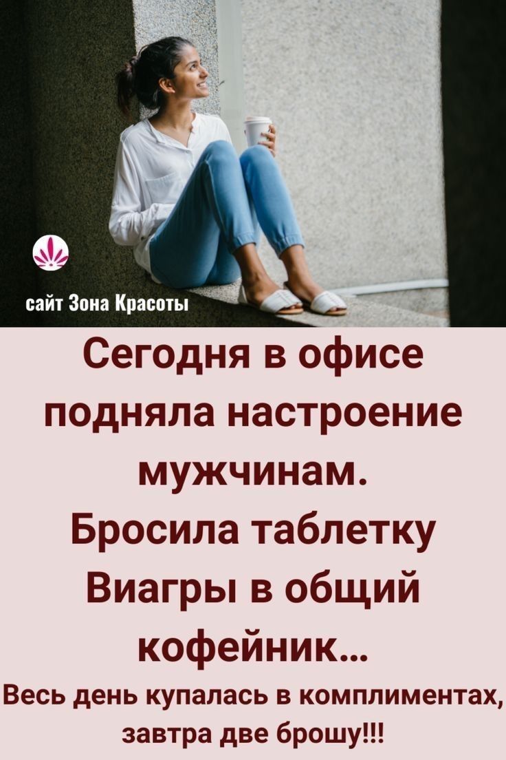 Сегодня в офисе подняланастроение мужчинам Бросилатаблетку Виагры в общий кофейник Весь день купалась в комплиментах завтра две брошу