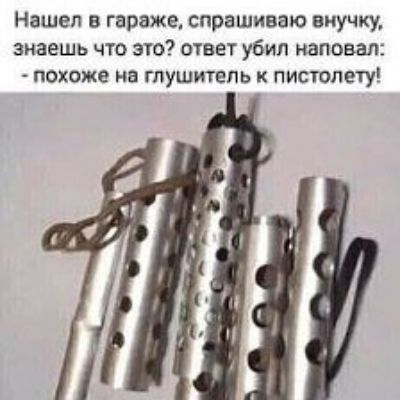 Нашел в гараже спрашиваю внучку знаешь что это 01вет убил наповал Похоже на глушитель К ПИСТОЛЕТУ