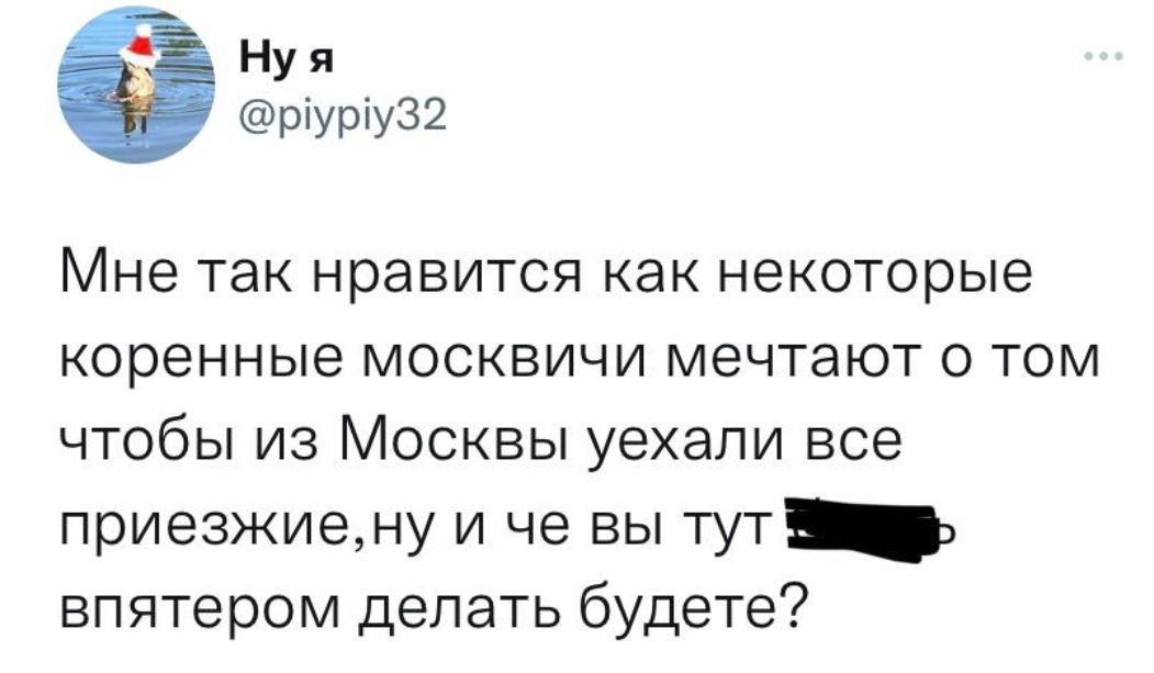 Ну я ріуріу32 Мне так нравится как некоторые коренные москвичи мечтают о том чтобы из Москвы уехали все приезжиему и че вы тут впятером делать будете