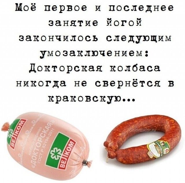 Моё первое и последнее занятие йогой закончилось следующим умозаклпче нием докторская колбаса никогда не свернётся в краковскуп