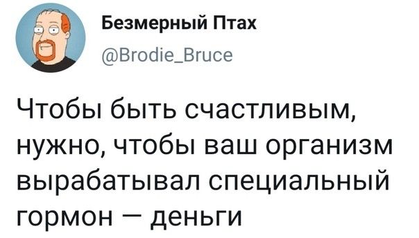 Беамерный Птах ВгоШе_Вшсе Чтобы быть счастливым нужно чтобы ваш организм вырабатывал специальный гормон деньги