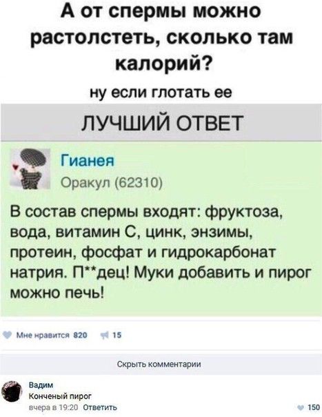 А от спермы можно растолстеть сколько там калорий ну если глотать ее ЛУЧШИЙ ОТВЕТ _ Г ими Оракул 62310 В состав спермы входят фруктоза вода витамин с цинк энзимы протеин фосфат и гидрокарбоиат натрия Пдвц Муки добавить и пирог можно печь _ пп щ комментарии ваши ты пирог ш пвп