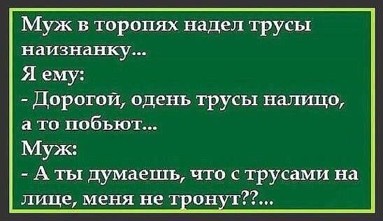 Муж в торопях надел трусы НЕИЗНШуц Я ему Дорогой одень трусы налицо а то побьют Муж А ты думаешь что с трусами на лице меня не т он