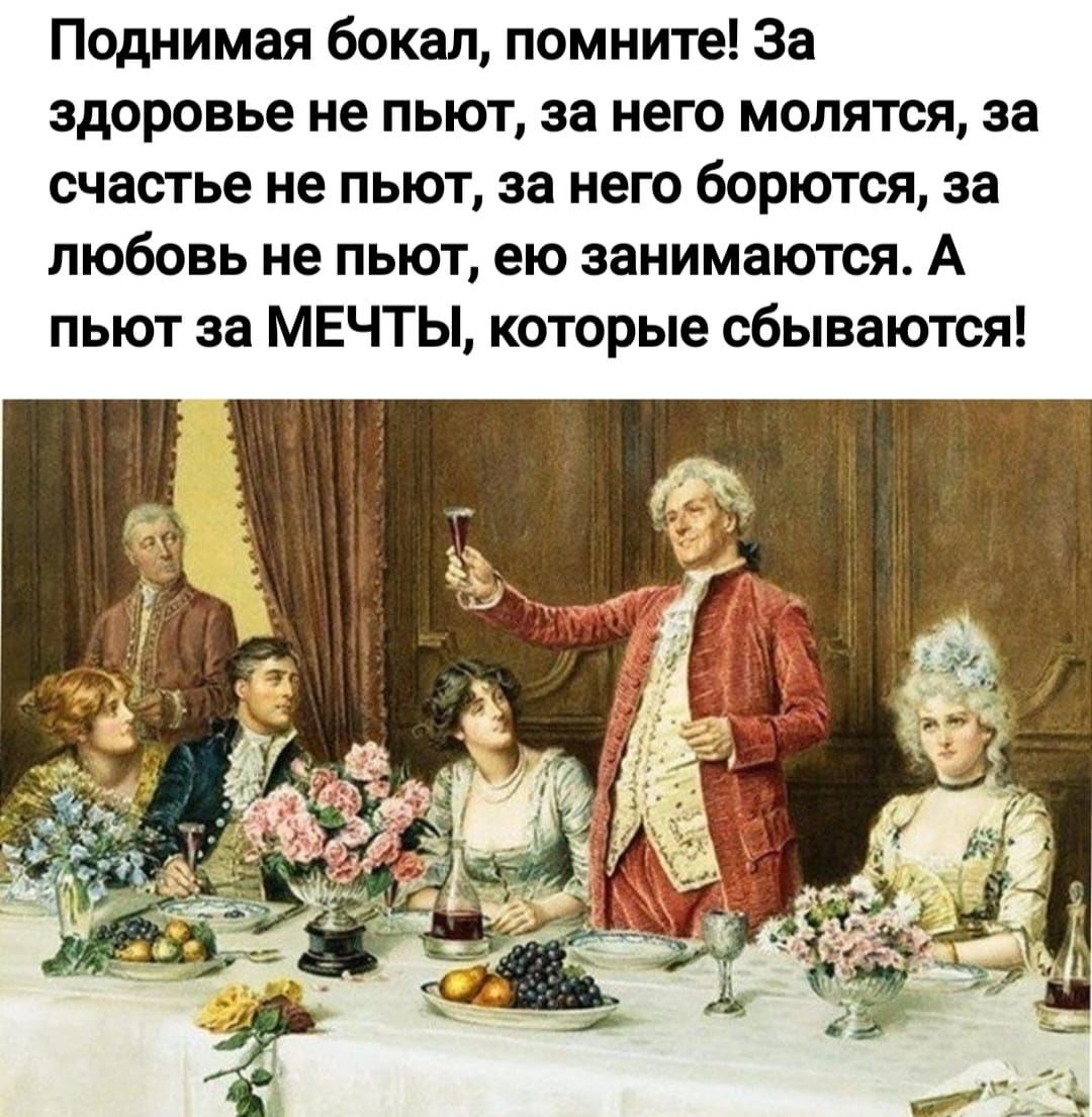 Поднимая бокал помните За здоровье не пьют за него мощная за счастье не пьют за него борются за любовь не пьют ею занимаются А пьют за МЕЧТЫ которые сбываются