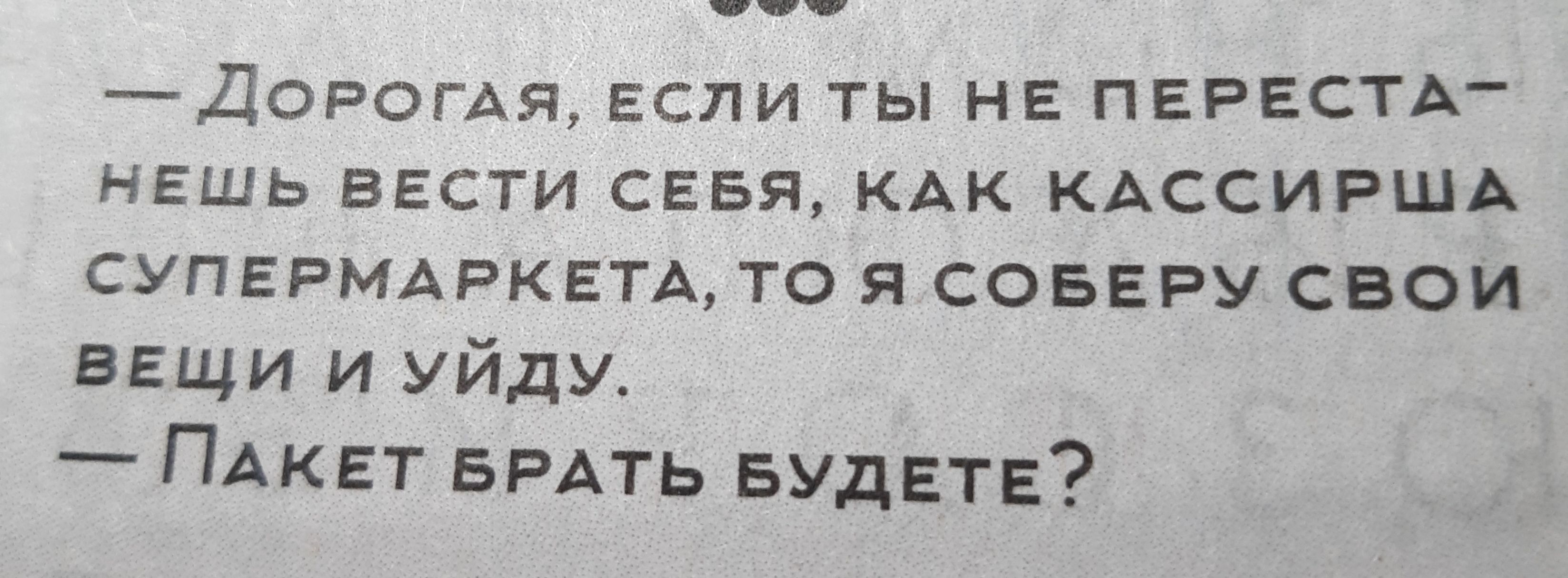 Д0Рогдя если ты не ПЕРЕСТА НЕШЬ ВЕСТИ СЕБЯ КАК КАССИРША СУПЕРМАРКЕТА то я СОБЕРУ свои вещи и Уйду ПАКЕТ БРАТЬ БУДЕТЕ