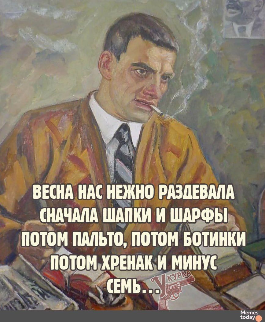 ВЕСНА НАС НЕЖНО РАЗДЕВАЛА СНАЧАЛА ШАПКИ И ШАРФЫ ПОТОМ ПАЛЬТО, ПОТОМ БОТИНКИ ПОТОМ ХРЕНАК И МИНУС СЕМЬ...