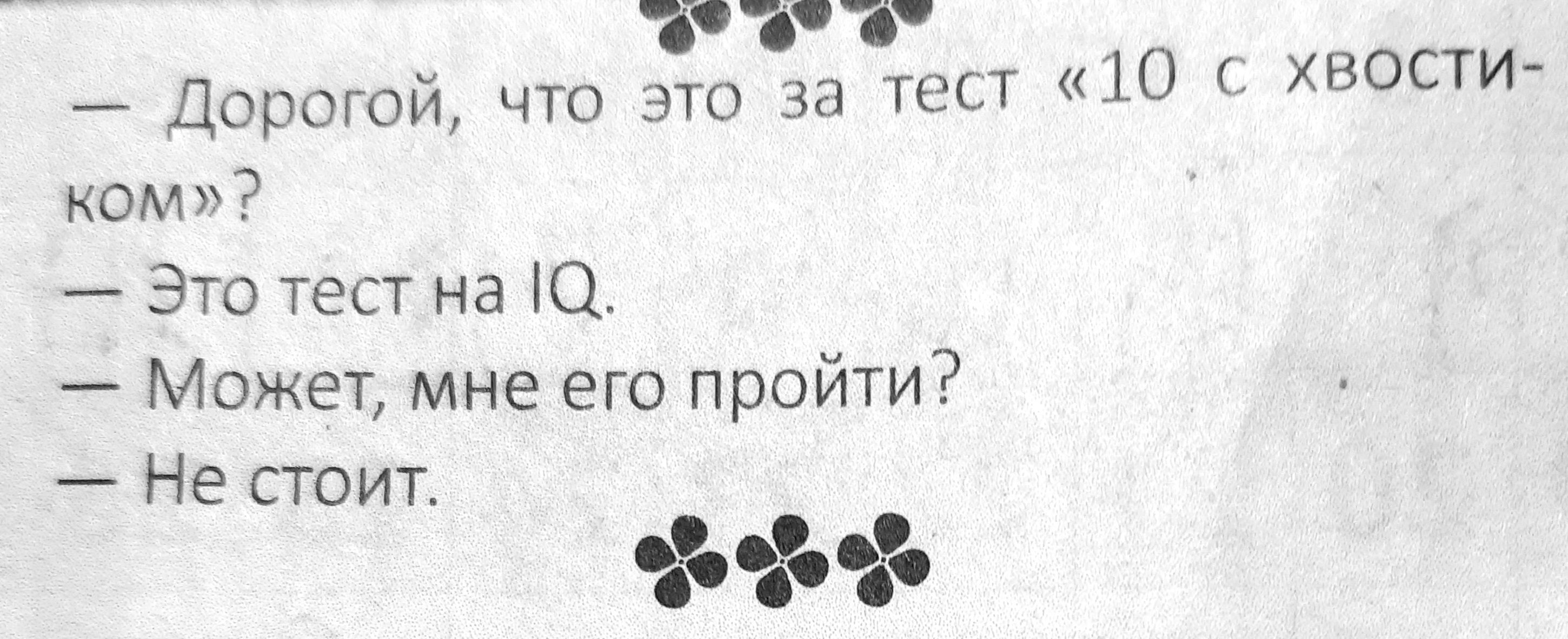 — Дорогой, что это за тест «10 с хвостиком»?
— Это тест на IQ.
— Может, мне его пройти?
— Не стоит.