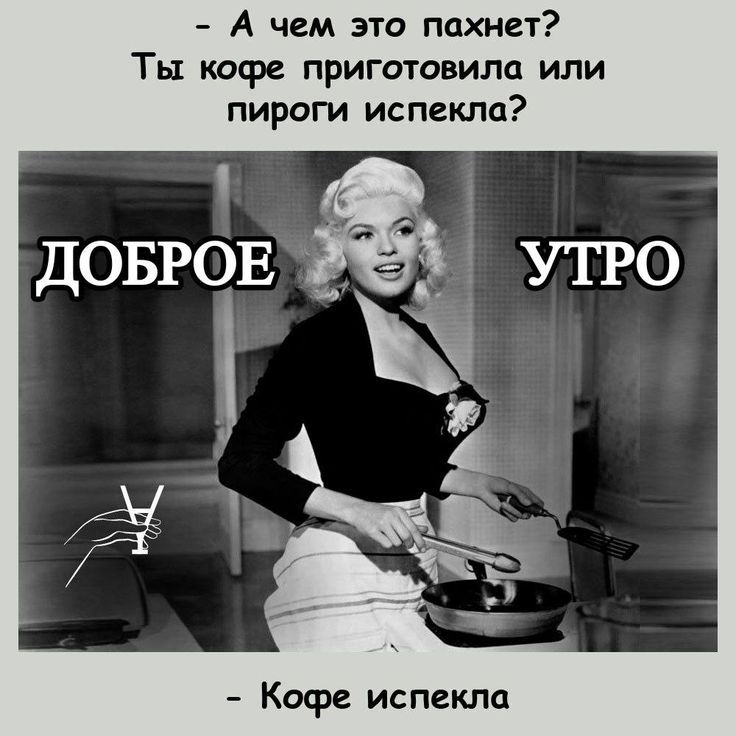 - А чем это пахнет? Ты кофе приготовила или пироги испекла?

- Кофе испекла