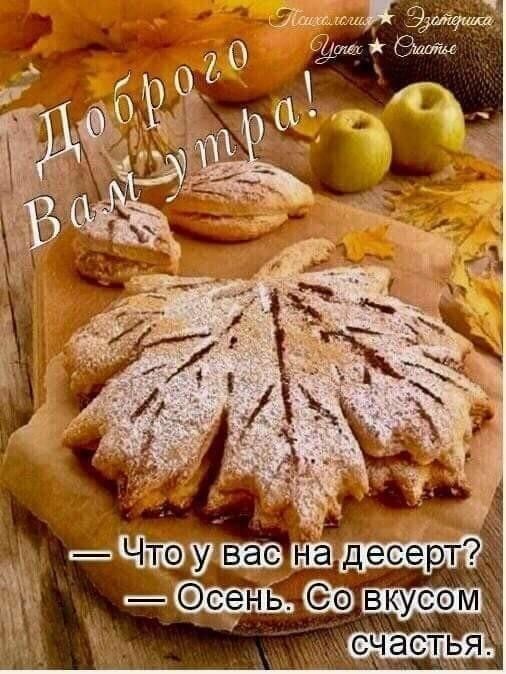 Доброе Вам утро!
— Что у вас на десерт?  
— Осень. Со вкусом счастья.
