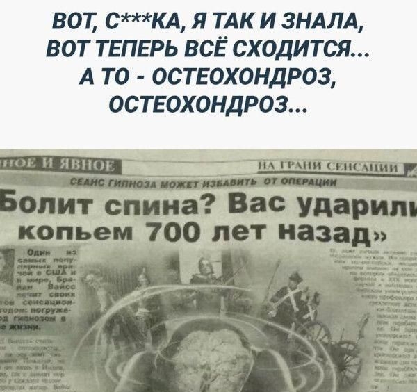 ВОТ, С***КА, Я ТАК И ЗНАЛА, ВОТ ТЕПЕРЬ ВСЁ СХОДИТСЯ... А ТО - ОСТЕОХОНДРОЗ, ОСТЕОХОНДРОЗ... Болит спина? Вас ударили копьем 700 лет назад