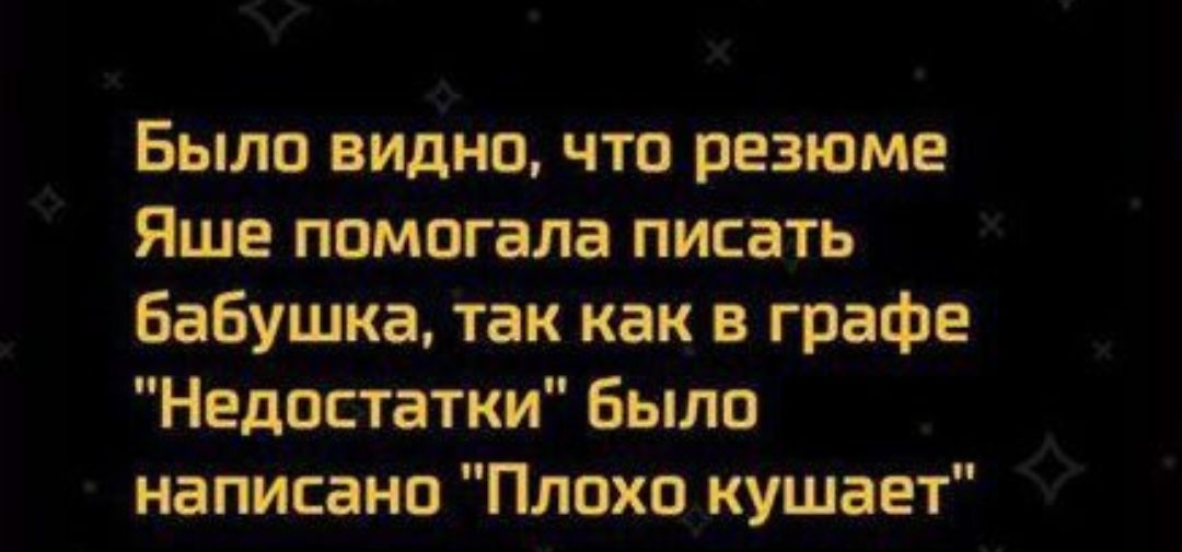 Было видночто резюме Яше помогала писать бабушка так как в графе Недостатки было написано Плохо кушает