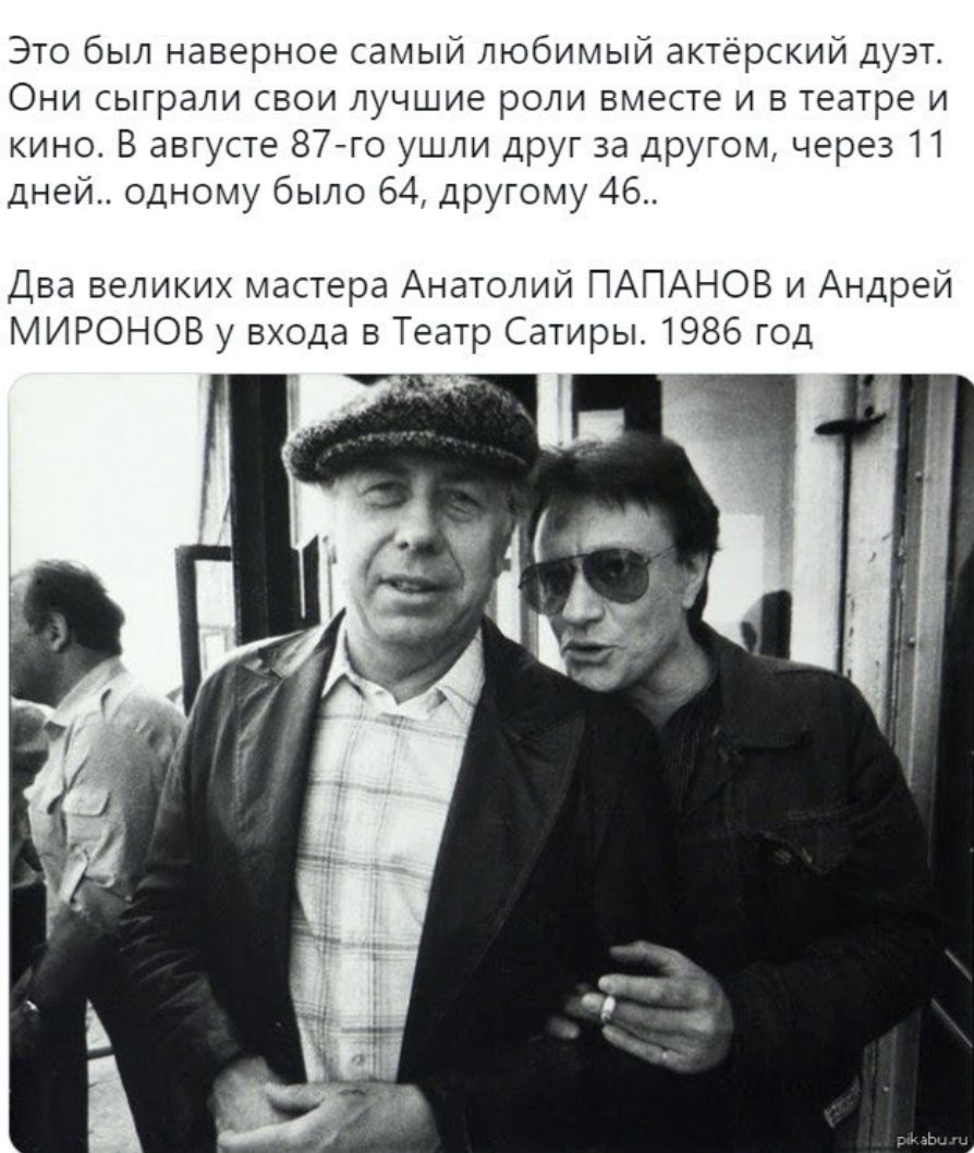 Это был наверное самый любимый актёрский дуэт Они сыграли свои лучшие роли вместе и в театре и кино В августе 87го ушли друг за другом через 11 дней одному было 64 другому 46 Два великих мастера Анатолий ПАПАНОВ и Андрей МИРОНОВ у входа в Театр Сатиры 1986 год