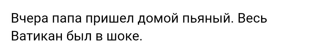 Вчера папа пришел домой пьяный Весь Ватикан был в шоке