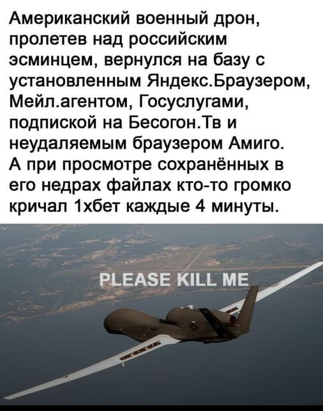 Американский военный дрон пролетев над российским эсминцем вернулся на базу с установленным ЯндексБраузером Мейлагентом Госуслугами подпиской на БесогонТв и неудаляемым браузером Амиго А при просмотре сохранённых в его недрах файлах кто то громко кричал 1хбет каждые 4 минуты Р_ЕА8Е кпцімв 4