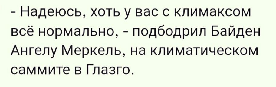 Надеюсь хоть у вас с климаксом всё нормально подбодрил Байден Ангелу Меркель на климатическом саммите в Глазго