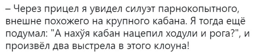 Через прицел я увидел силуэт парнокопытного внешне похожего на крупного кабана Я тогда ещё подумал А нахУя кабан нацепил ходули и рога и произвёл два выстрела в этого клоуна