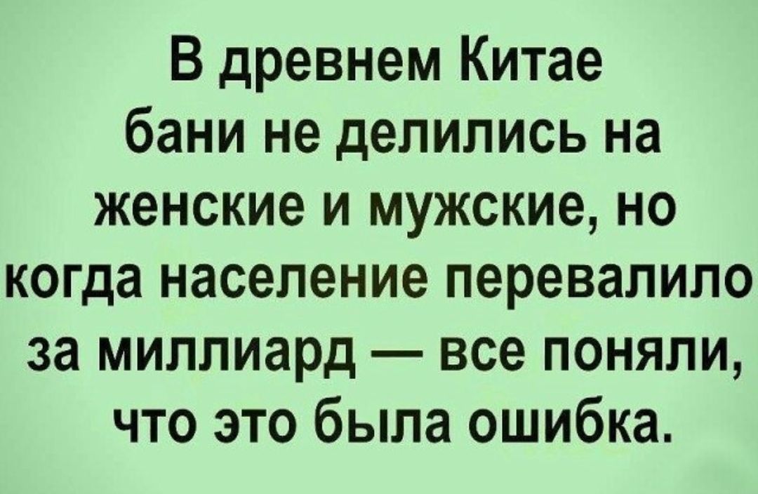В древнем Китае бани не делились на женские и мужские но когда население перевалило за миллиард все поняли что это была ошибка