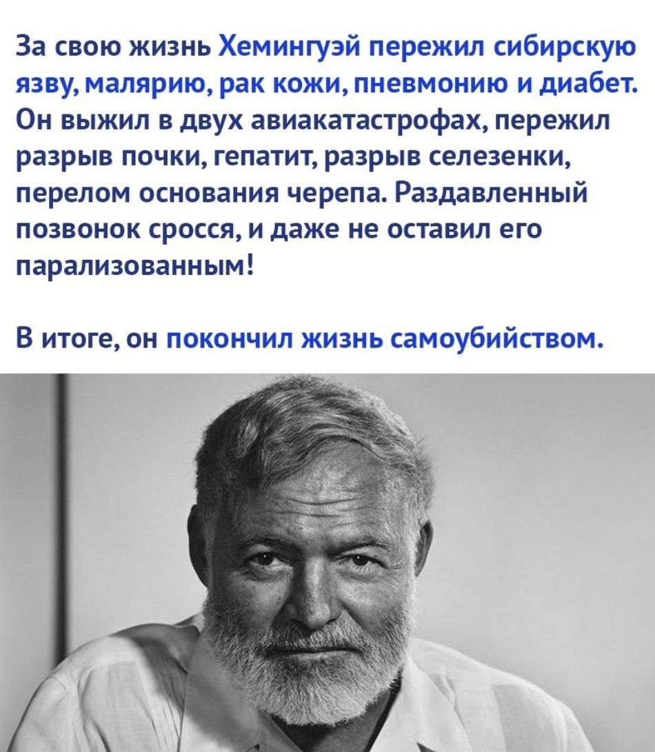 За свою жизнь Хемингуэй пережил сибирскую язву малярию рак кожи пневмонию и диабет Он выжил в двух авиакатастрофах пережил разрыв почки гепатит разрыв селезенки перелом основания черепа Раздавленный ПОЗВОНОК СРОССЯ И даже не оставил его ПЭРЭЛИЗОВЭННЫМ В ИТОГЭ ОН ПОКОНЧИЛ ЖИЗНЬ самоубийством