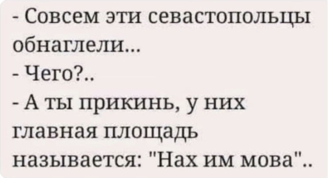 Совсем эти севастопольцы обнаглели Чего А ты прикинь у них главная площадь называется Нах им мова
