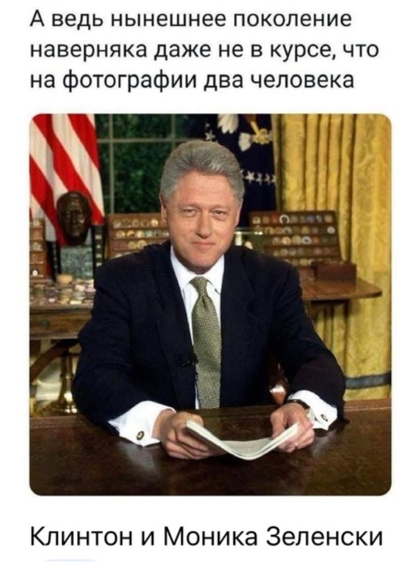 А ведь нынешнее поколение наверняка даже не в курсе что на фотографии два человека Клинтон и Моника Зеленски
