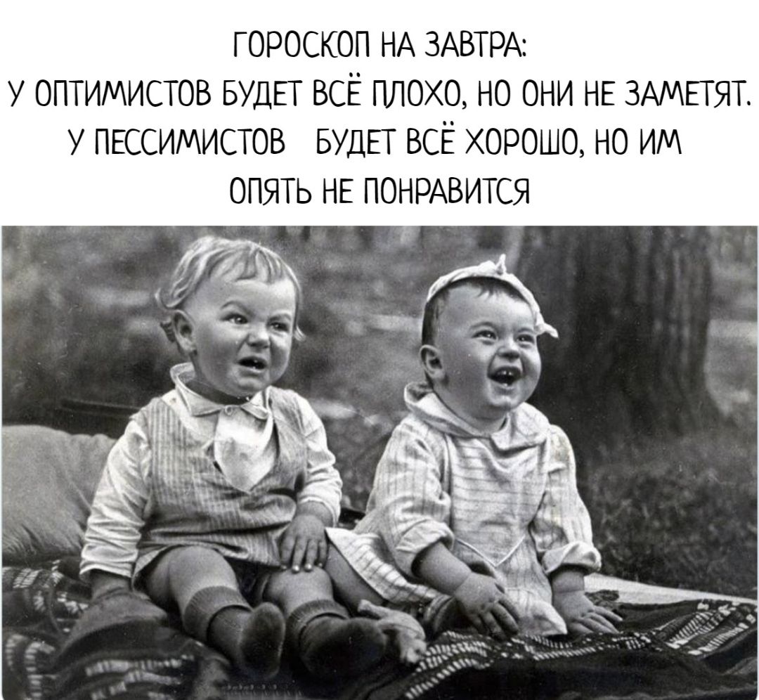 ГОРОСКОП НА ЗАВТРА У ОПТИМИСТОВ БУДЕГ ВСЁ ПЛОХО НО ОНИ НЕ ЗАМЁГЯТ У ПЕССИМИСТОВ БУДЕТ ВСЁ ХОРОШО НО ИМ ОПЯТЬ НЕ ПОНРАВИТСЯ
