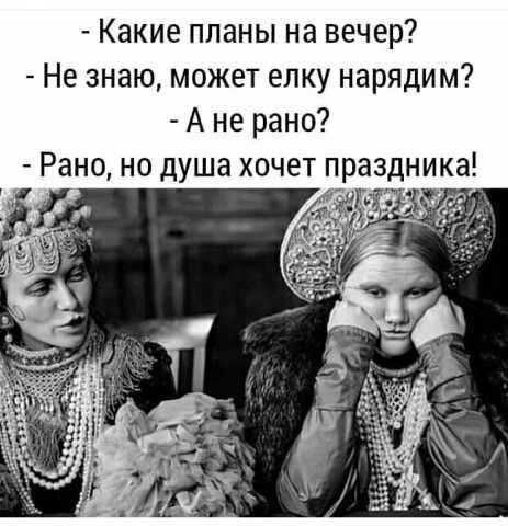 Какие планы на вечер Не знаю может елку нарядим А не рано Рано но душа хочет праз ника