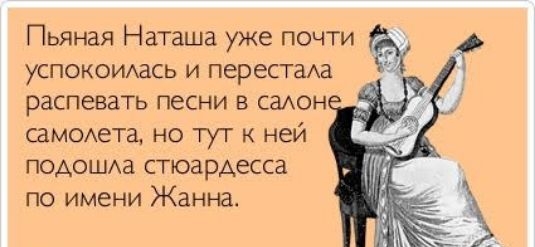 Пьяная Наташа уже почти успокоимісь и перестаАа распевать песни в саюн самехета но тут к ней подошиха стюардесса по имени Жанна