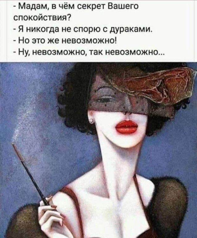 Мадам в чём секрет Вашего койствия Я никогда не спорю с дураками Но это же невозможно Ну невозможно так невозможно