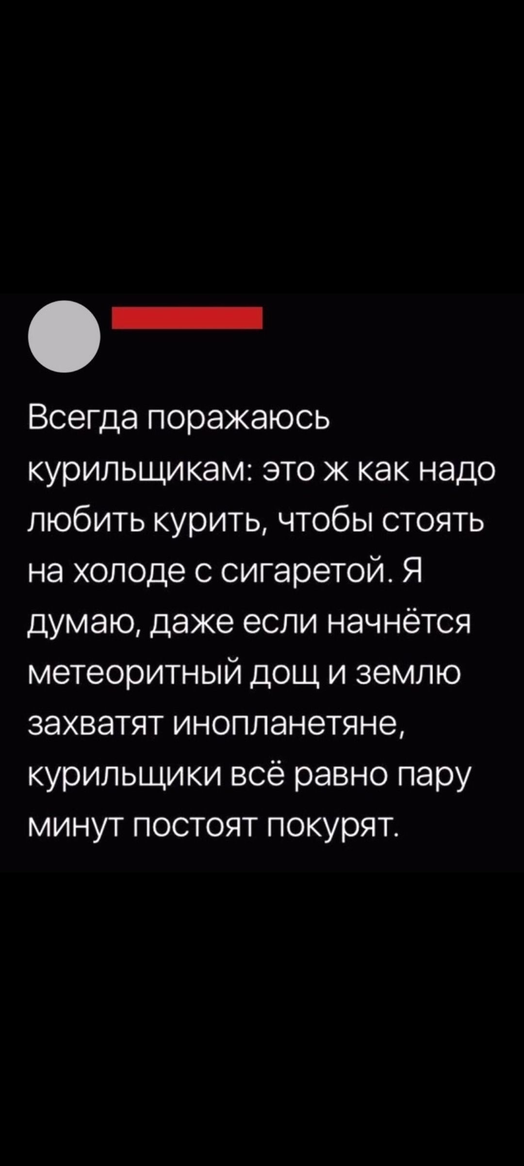 О _ Всегда поражаюсь курильщикам это ж как надо любить курить чтобы стоять на холоде с сигаретой Я думаю даже если начнётся метеоритный дощ и землю захватят инопланетяне курильщики всё равно пару минут постоят покурят