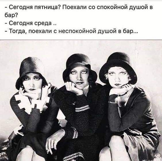 Сегодня пятница Поехали со спокойной душой в бар Сегодня среда Тогда поехали с неспокойной душой бар