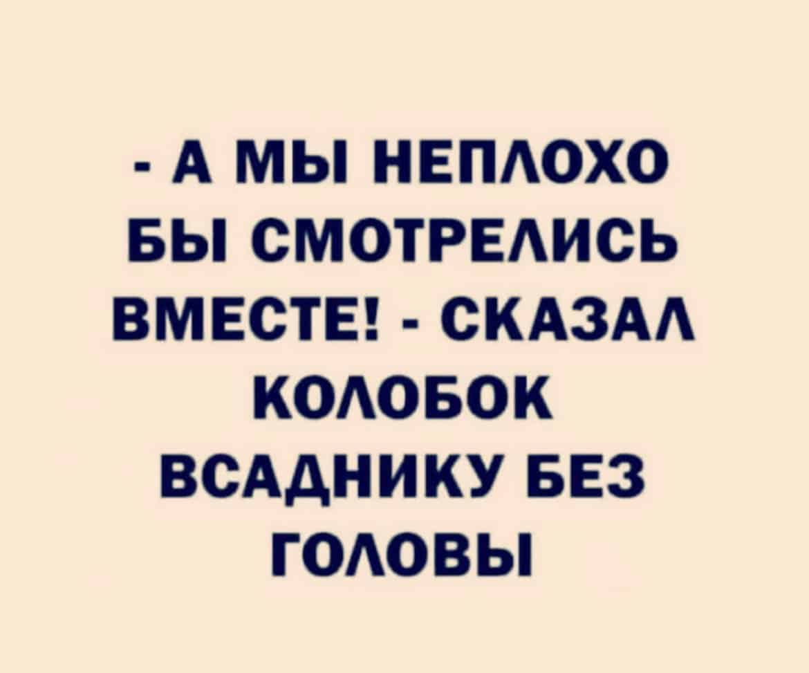 А МЫ НЕПАОХО БЫ СМОТРЕАИСЬ ВМЕСТЕ СКАЗАА КОАОБОК ВСАДНИКУ БЕЗ ГОАОВЫ