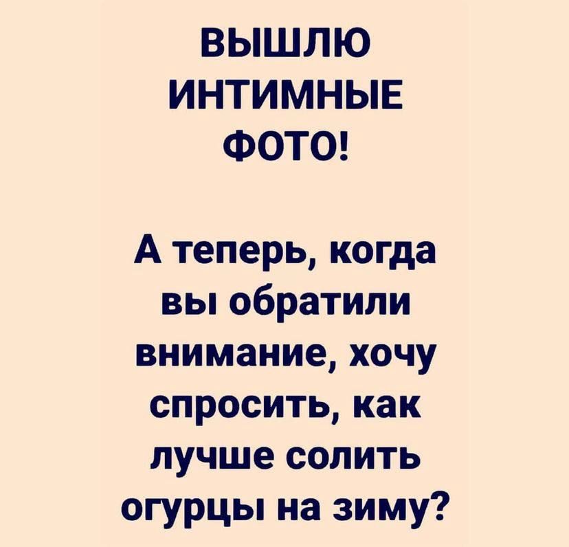 ВЫШЛЮ ИНТИМНЫЕ ФОТО А теперь когда вы обратили внимание хочу спроситькак лучше солить огурцы на зиму