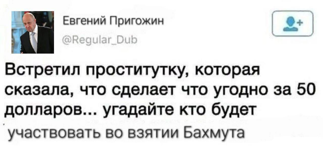 Евгений Пригожин Встретил проститутку которая сказала что сделает что угодно за 50 долларов угадайте кто будет УЧЗСТВОВЗТЬ БО ВЗЯТИИ БЗХМУТЭ