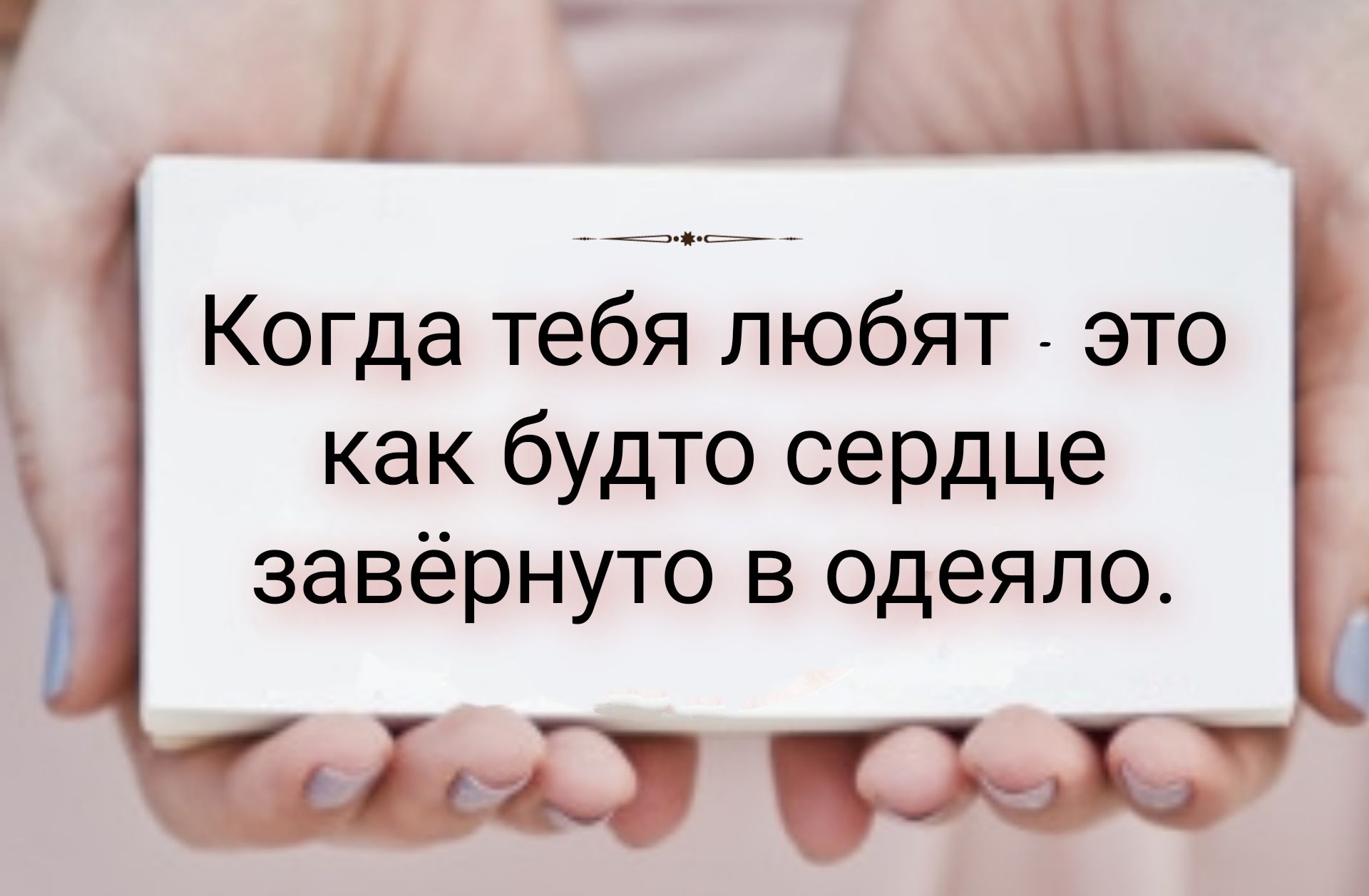 АЦ Аи __ оо Когда тебя любят это как будто сердце завёрнуто в одеяло