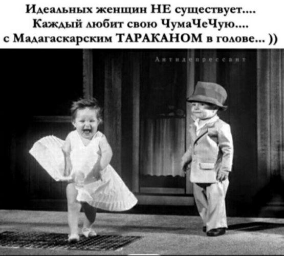 альных женщин НЕ существуе Каждый любит свою ЧумаЧеЧую с Мадагаскарским ТАРАКАНОМ в голове