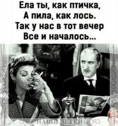 Ела ты как птичка А пила как лось Так у нас в тот вечер Все и началось