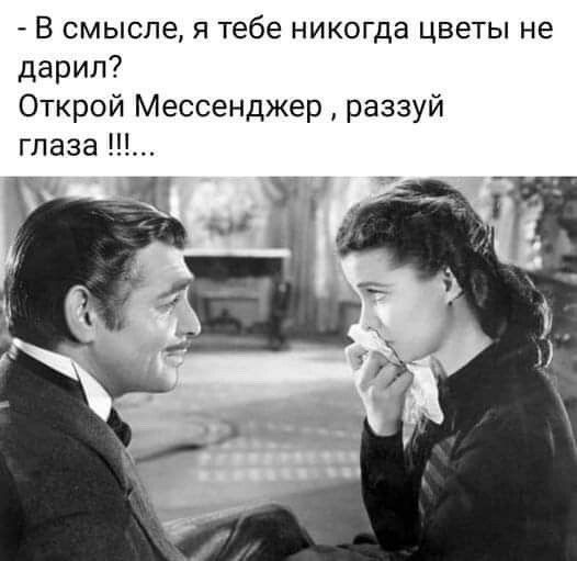 В смысле я тебе никогда цветы не дарил Открой Мессенджер раззуй глаза Ч 35 м