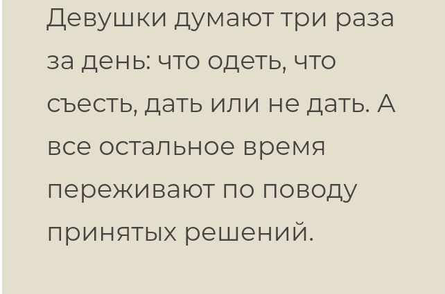 Девушки думают три раза за день что одеть что съесть дать или не дать А все остальное время переживают по поводу принятых решений