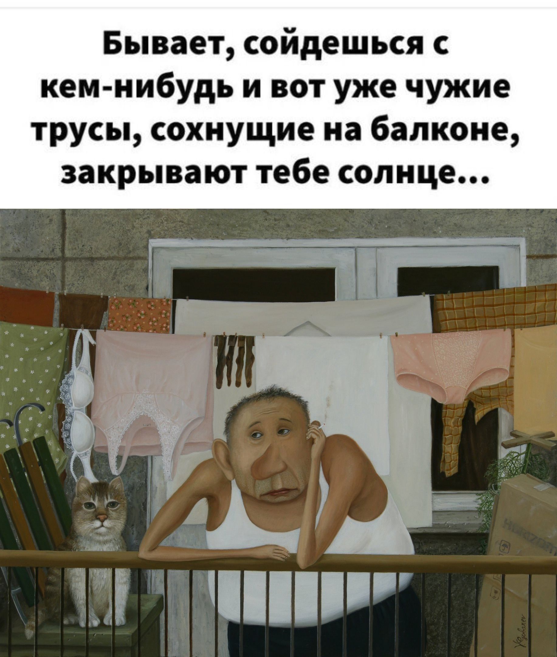 Бывает сойдешься кем нибудь и вот уже чужие трусы сохнущие на балконе закрывают тебе солнце