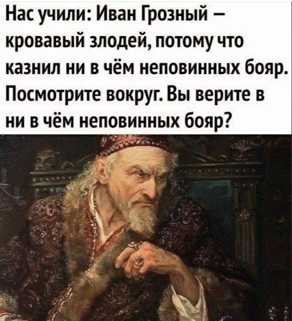 Нас учили Иван Грозный кровавый злодей потому что казнил ни в чём неповинных бояр Посмотрите вокруг Вы верите в ни в чём неповинных бояр ЧЕ 8