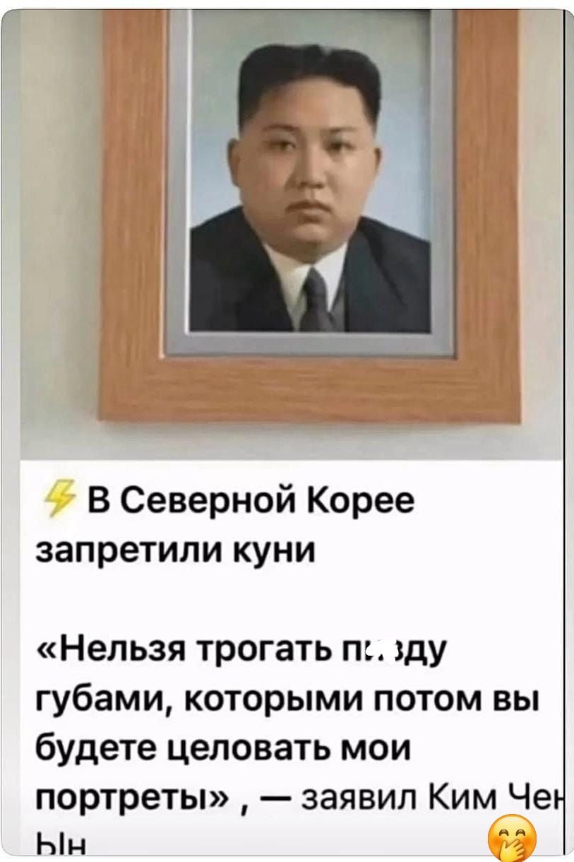 ⚡ В Северной Корее запретили куни

«Нельзя трогать п...ду губами, которыми потом вы будете целовать мои портреты», — заявил Ким Чен Ын