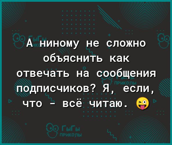 А ниному не сложно объяснить как отвечать на сообщения подписчиков Я если что всё читаю