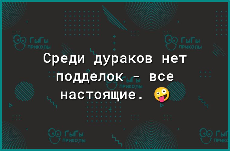 Среди дураков нет подделок все настоящие