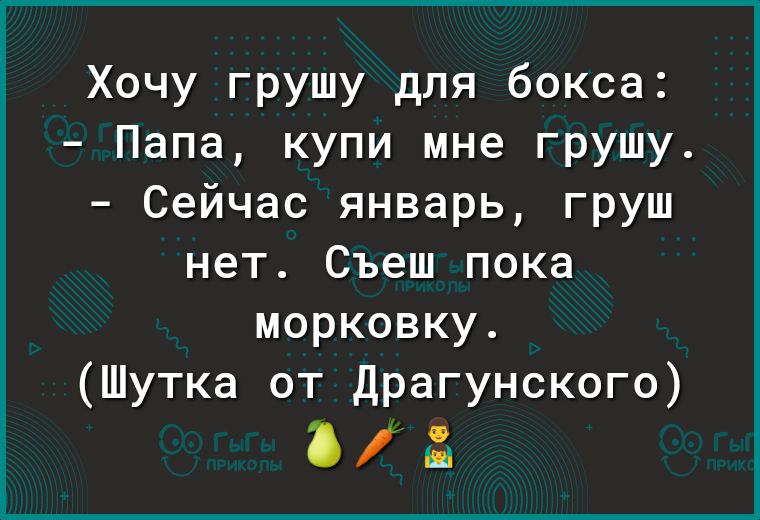 Хочу грушу для бокса Папа купи мне грушу Сейчас январь груш нет Съеш пока морковку Шутка от Драгунского Зд
