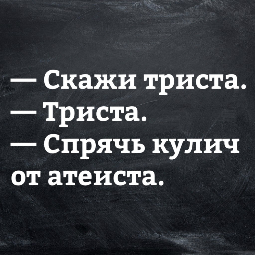 Скажи триста Триста Спрячь кулич от атеиста