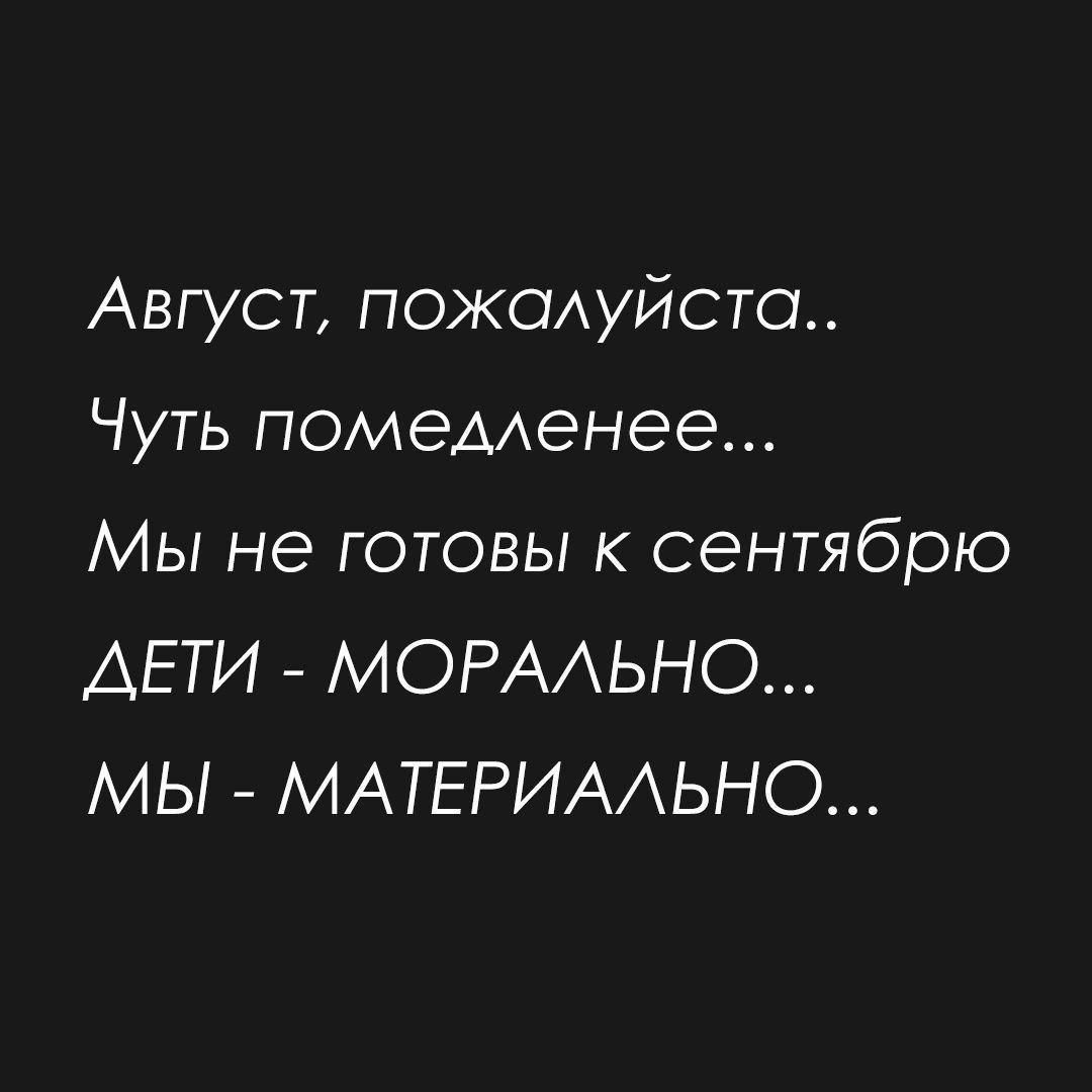 Август пожсмуйста Чуть ПОМЭААЭНЭЭ Мы не готовы к сентябрю ДЕТИ МОРААЬНО МЫ МАТЕРИААЬНО